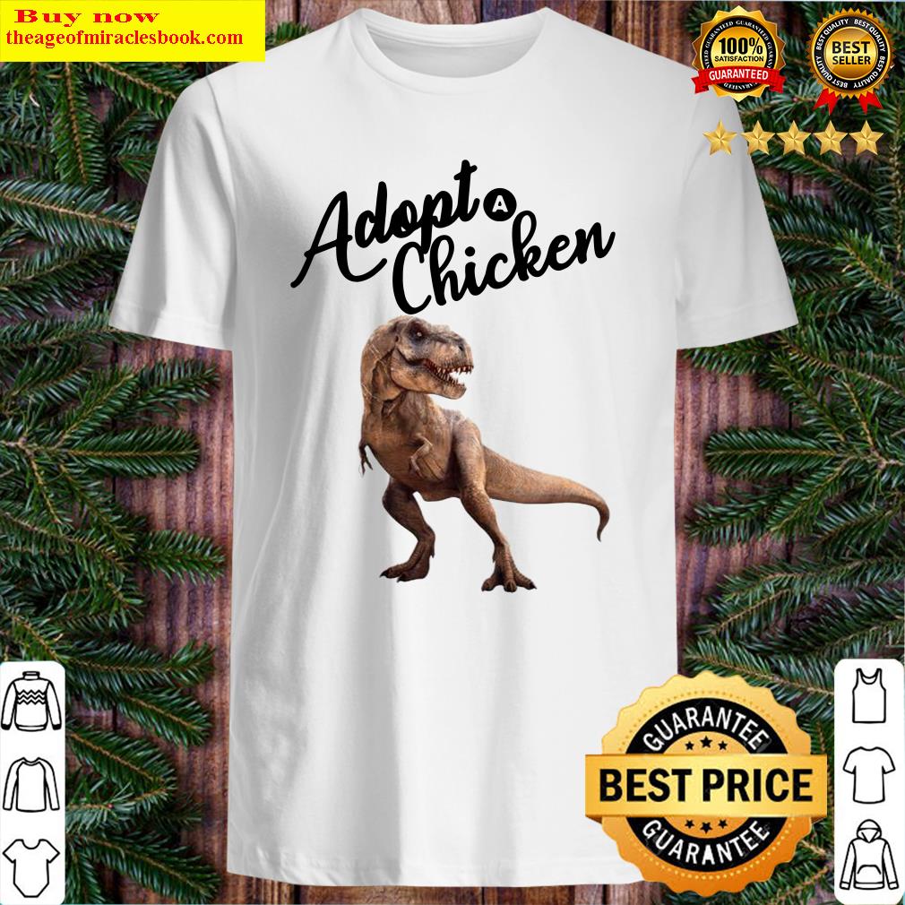 Dinosaur T-rex Adopt Chicken Shirt, hoodie, tank top, sweater Dinosaur T-rex Adopt Chicken Shirt, hoodie, tank top, sweater