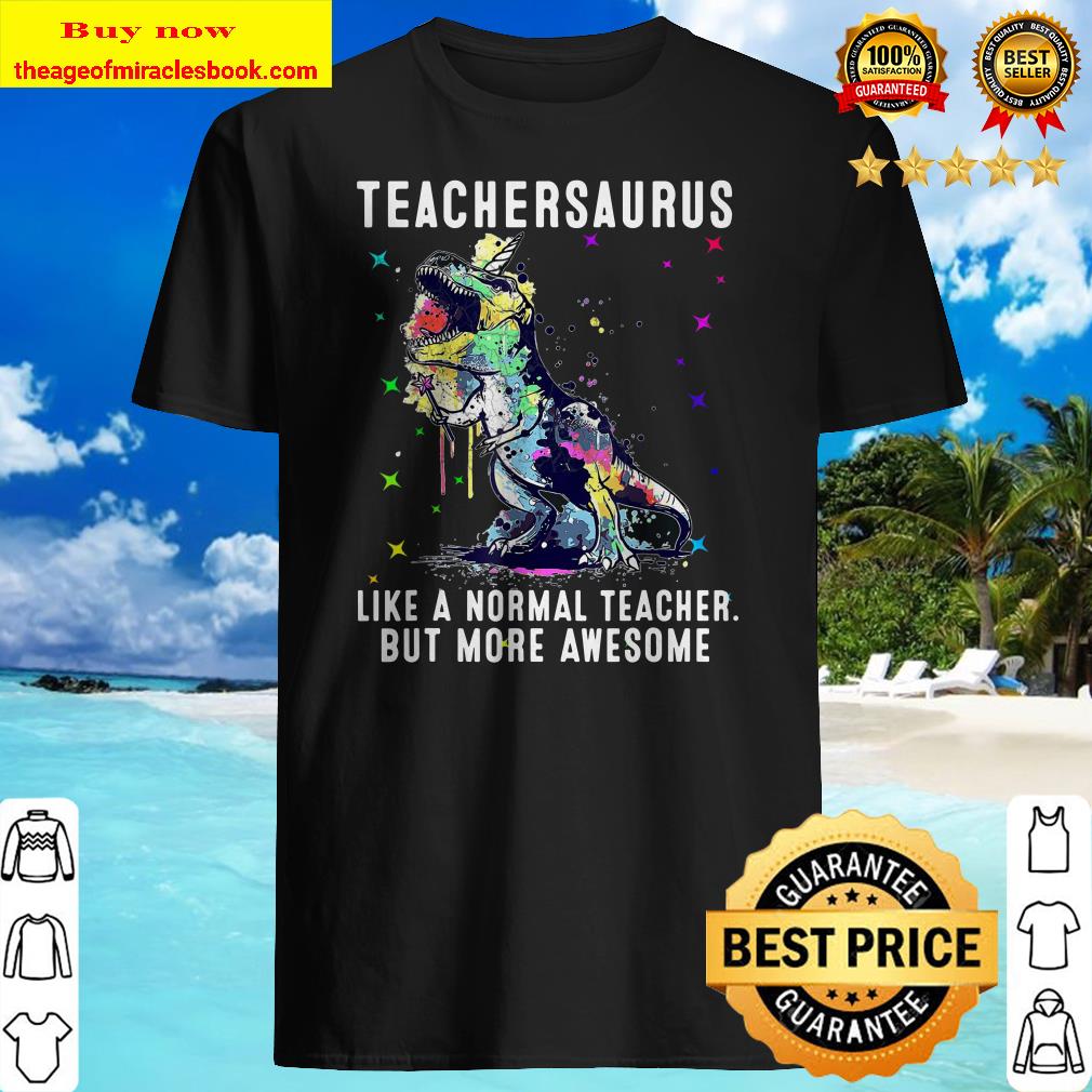 Dinosaur Teacher Teachersaurus Like A Normal Teacher T-Shirt