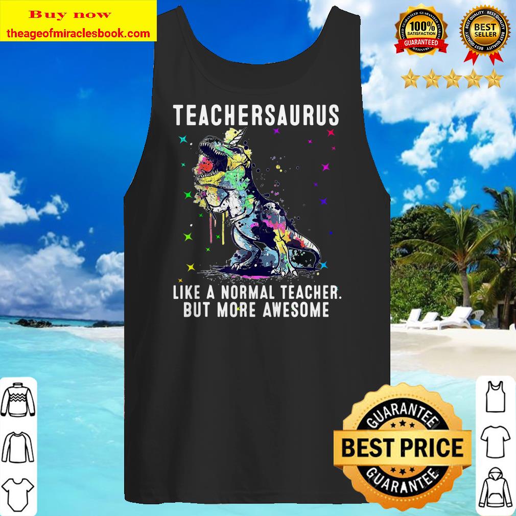 Dinosaur Teacher Teachersaurus Like A Normal Teacher Tank top