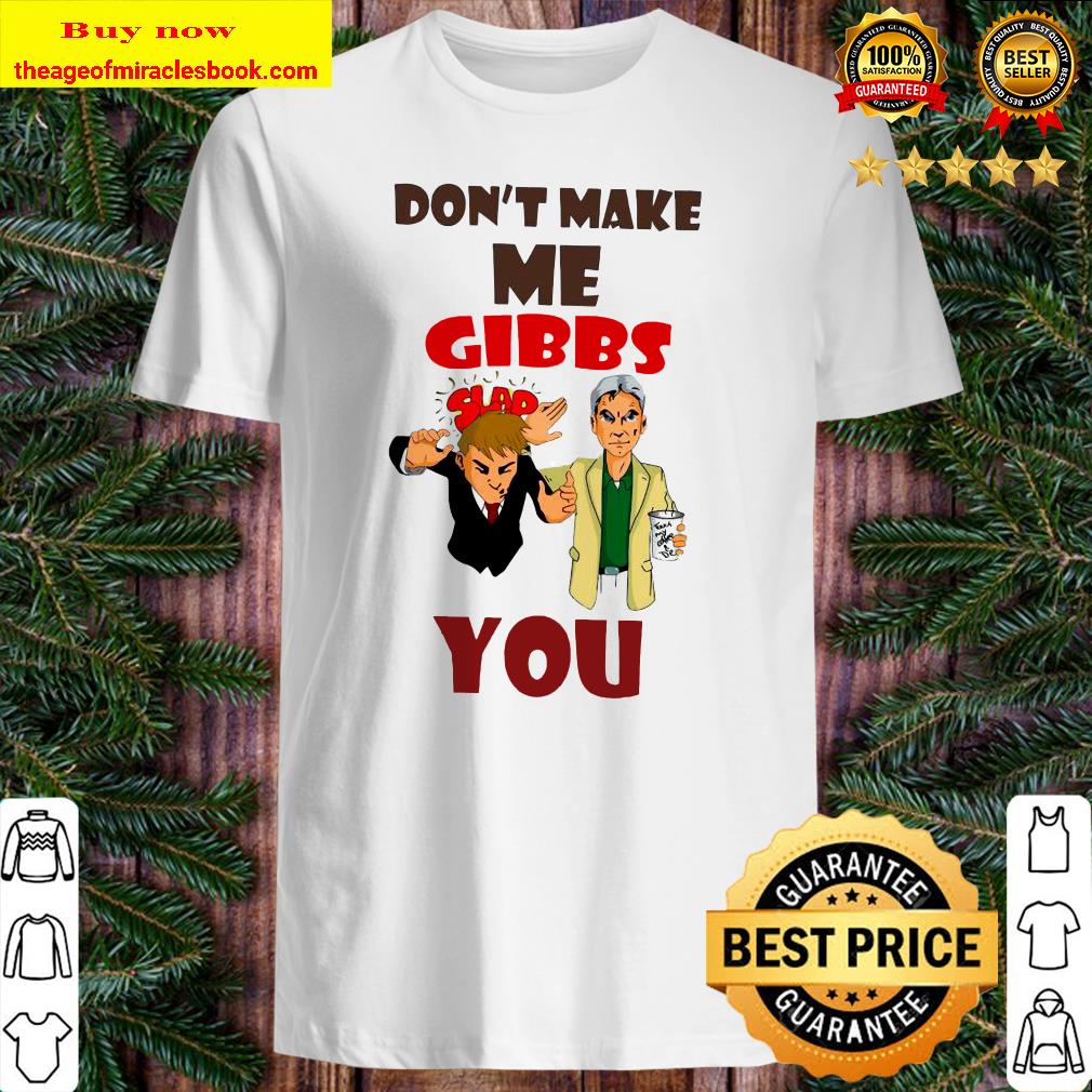 Don’t Make Me Gibbs Slap You shirt, hoodie, tank top, sweater