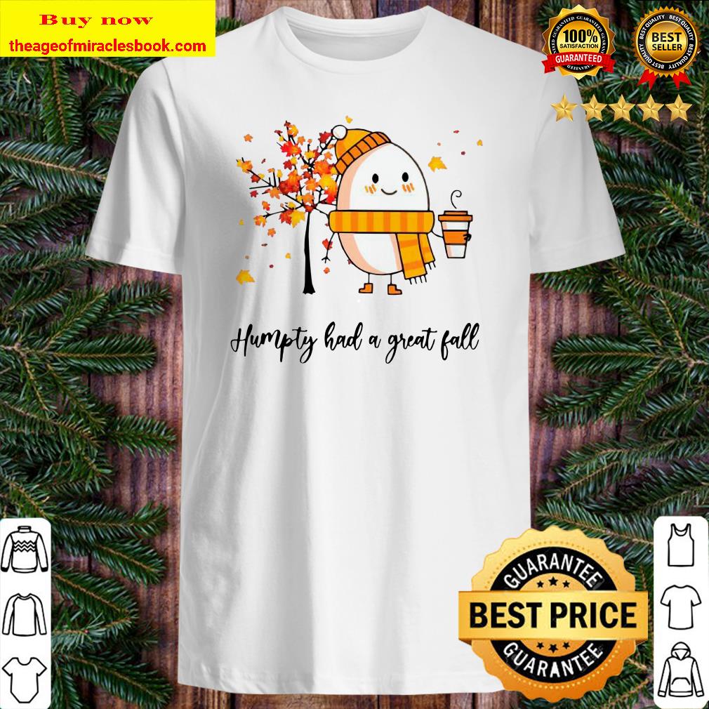 Dumpty Humpty Had A Great Fall shirt, hoodie, tank top, sweater