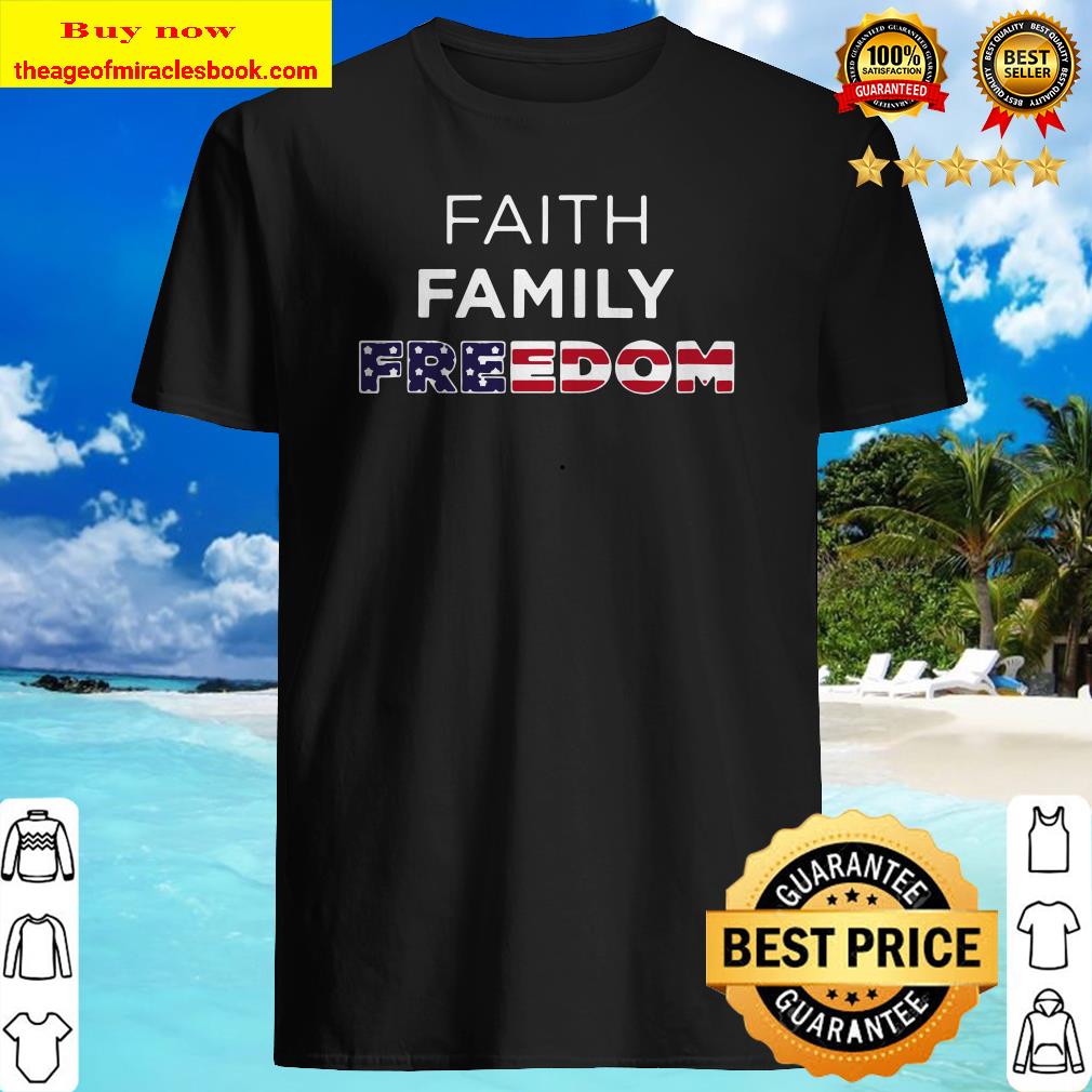 Faith Family Freedom shirt Faith Family Freedom shirt