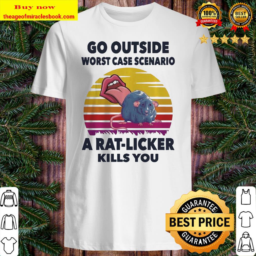 Go Outside Worst Case Scenario A Rat Licker Kills You shirt