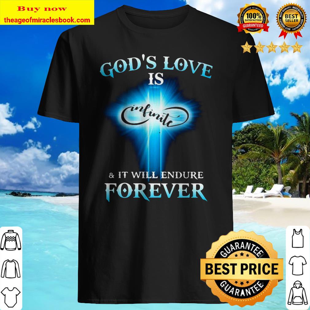 God’s Love is Infinite and it will endure forever shirt God’s Love is Infinite and it will endure forever shirt