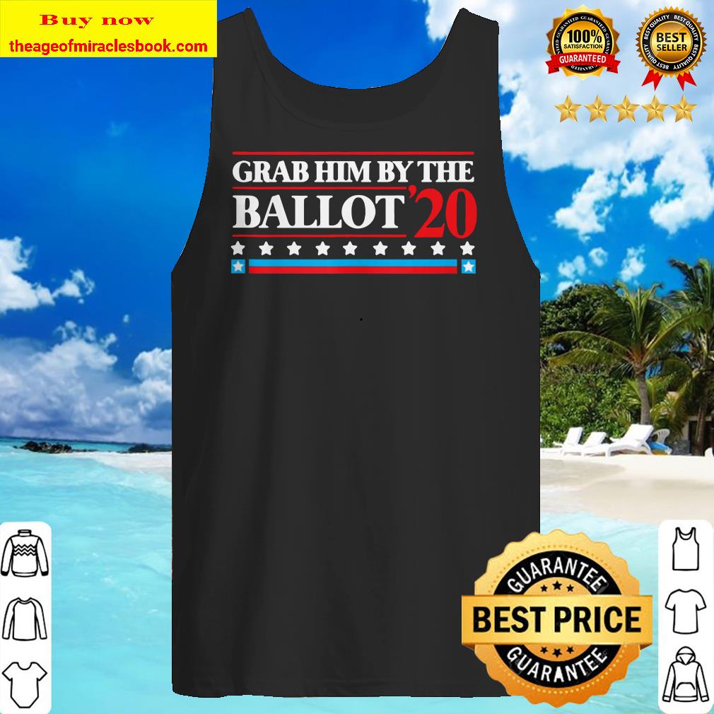 Grab Him By The Ballot 2020 Tank top