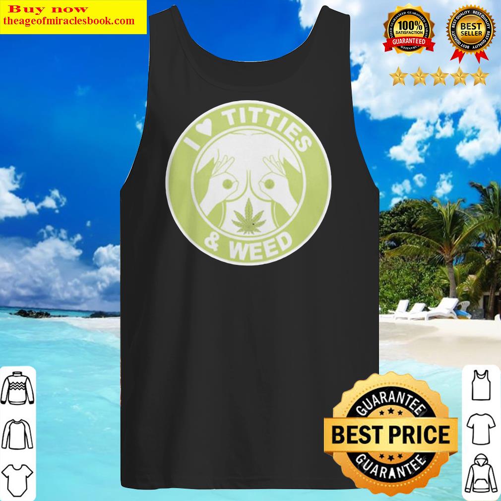 I love ttties and weed Tank Top