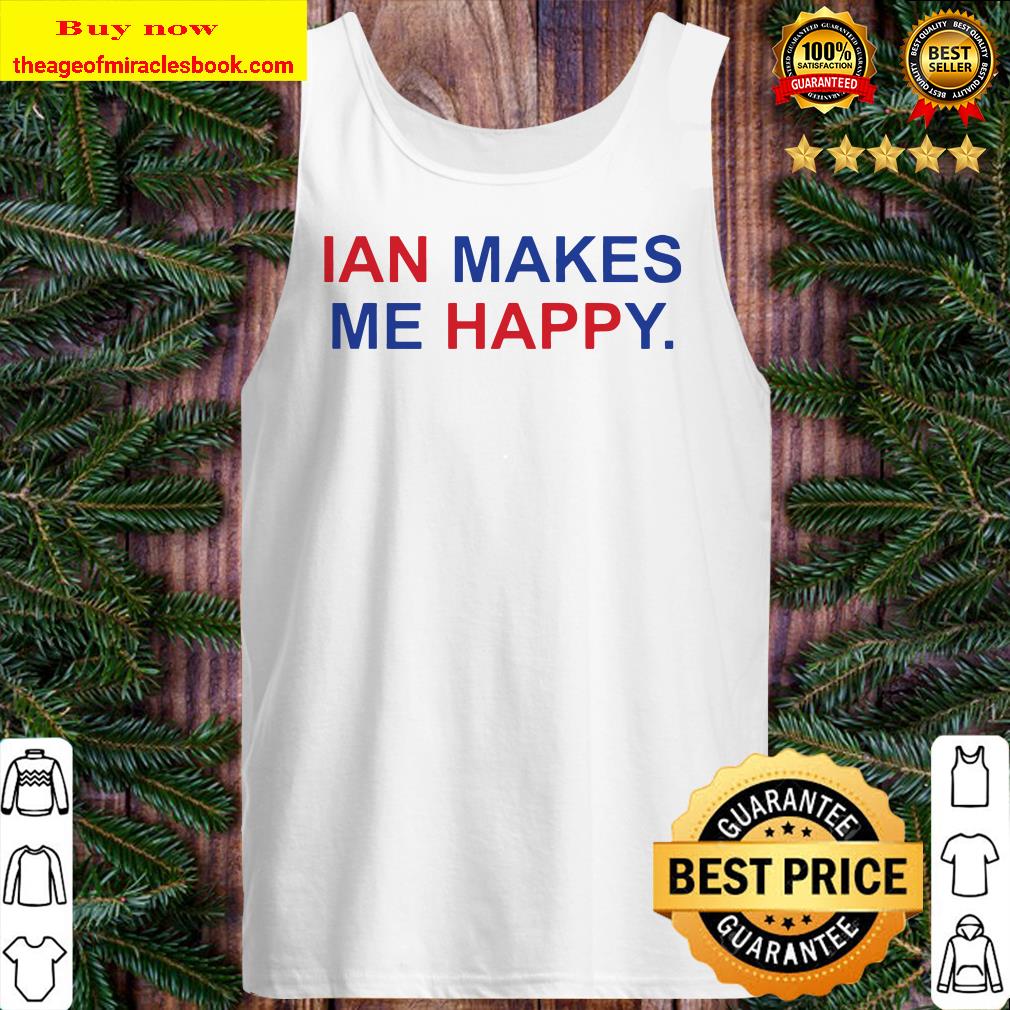 Alternative view of Ian makes me happy shirt, hoodie, tank top, sweater