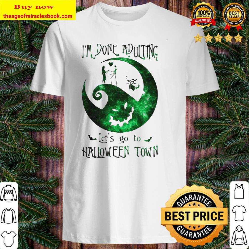 Im Done Adulting Lets Go To Halloween Town shirt