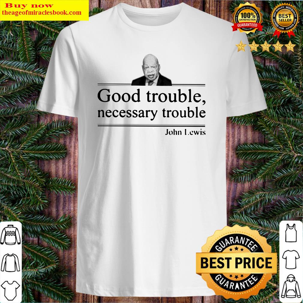 John Lewis good trouble necessary trouble shirt