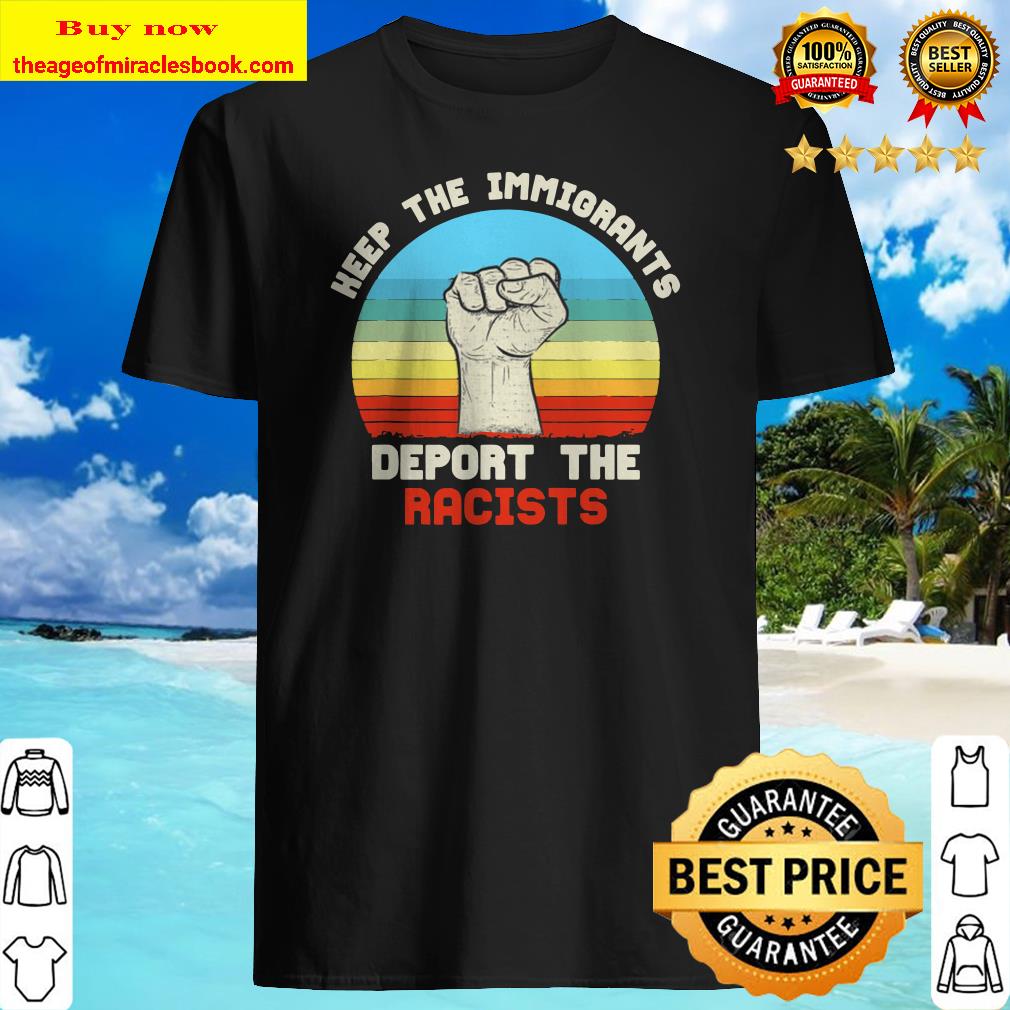 Keep Immigrants Deport Racists Anti Racism For Men Women shirt