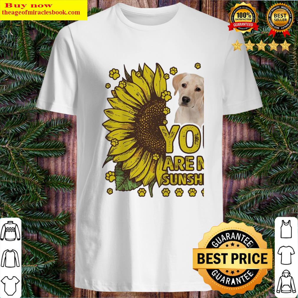 Labrador Retriever You are My sunshine shirt