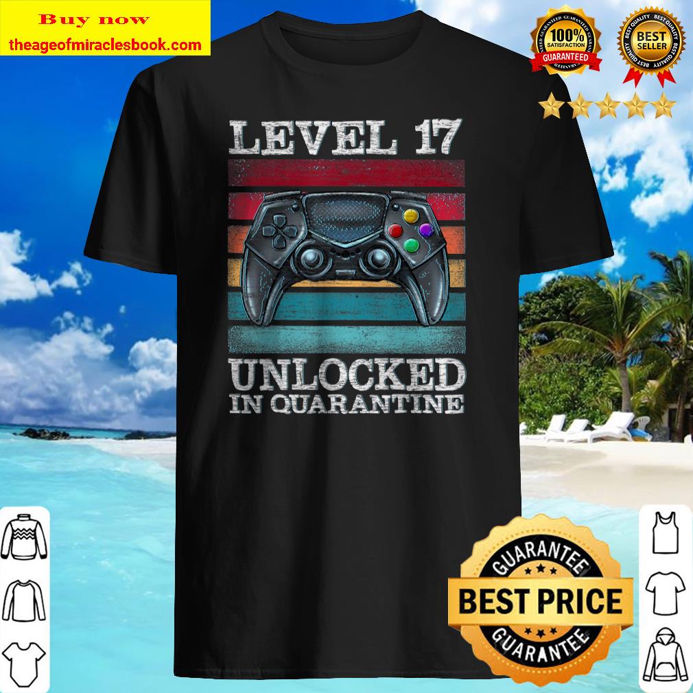 Level 17 Unlocked In Quarantine Gamer 17Th Birthday Teenager shirt
