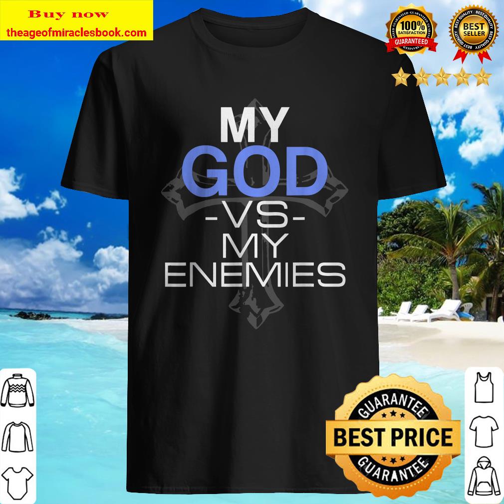 My God vs My Enemies With Cross Shirt, hoodie, tank top, sweater My God vs My Enemies With Cross Shirt, hoodie, tank top, sweater