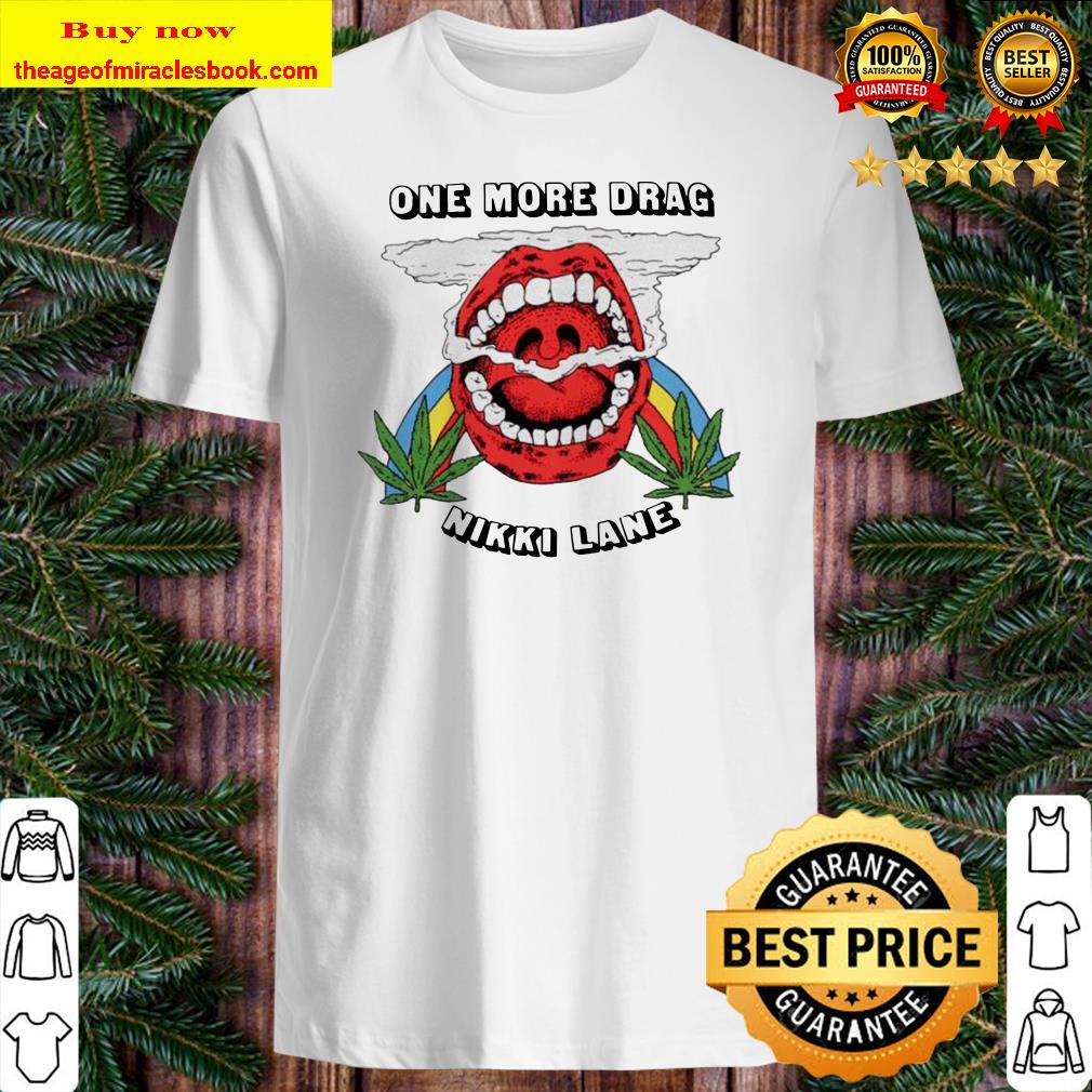 One more drag Nikki Lane shirt, hoodie, tank top, sweater