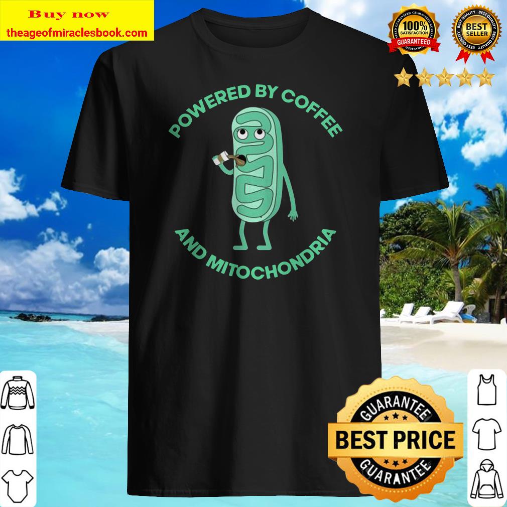 Powered By Coffee And Mitochondria Shirt