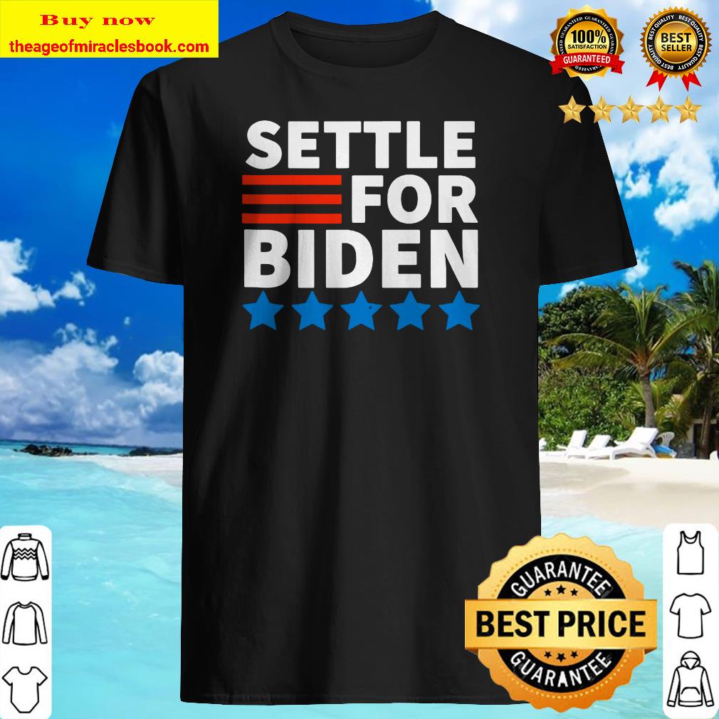 Settle For Biden Joe Biden 2020 shirt, hoodie, tank top, sweater