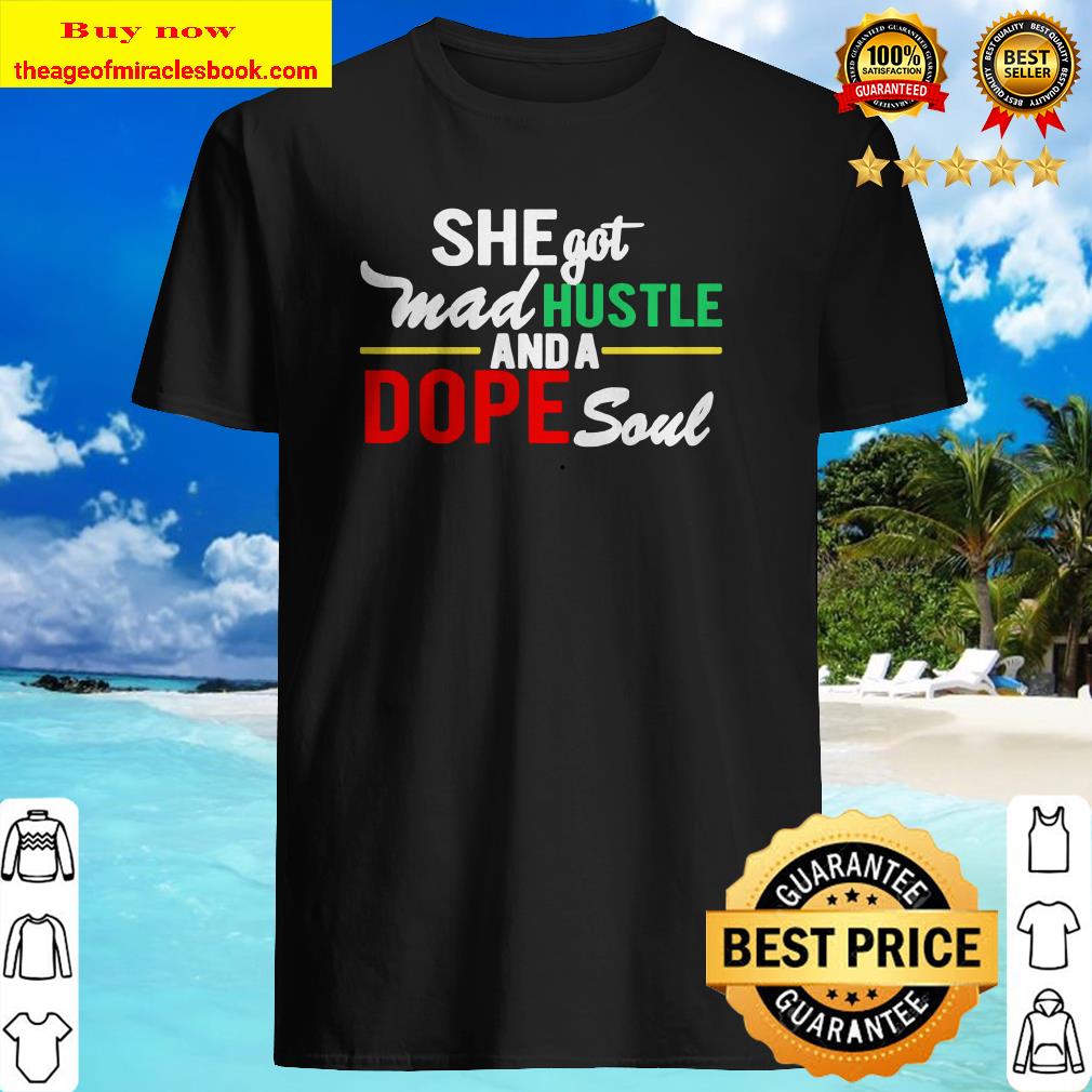 She got mad hustle and a dope soul shirt, hoodie, tank top, sweater She got mad hustle and a dope soul shirt, hoodie, tank top, sweater