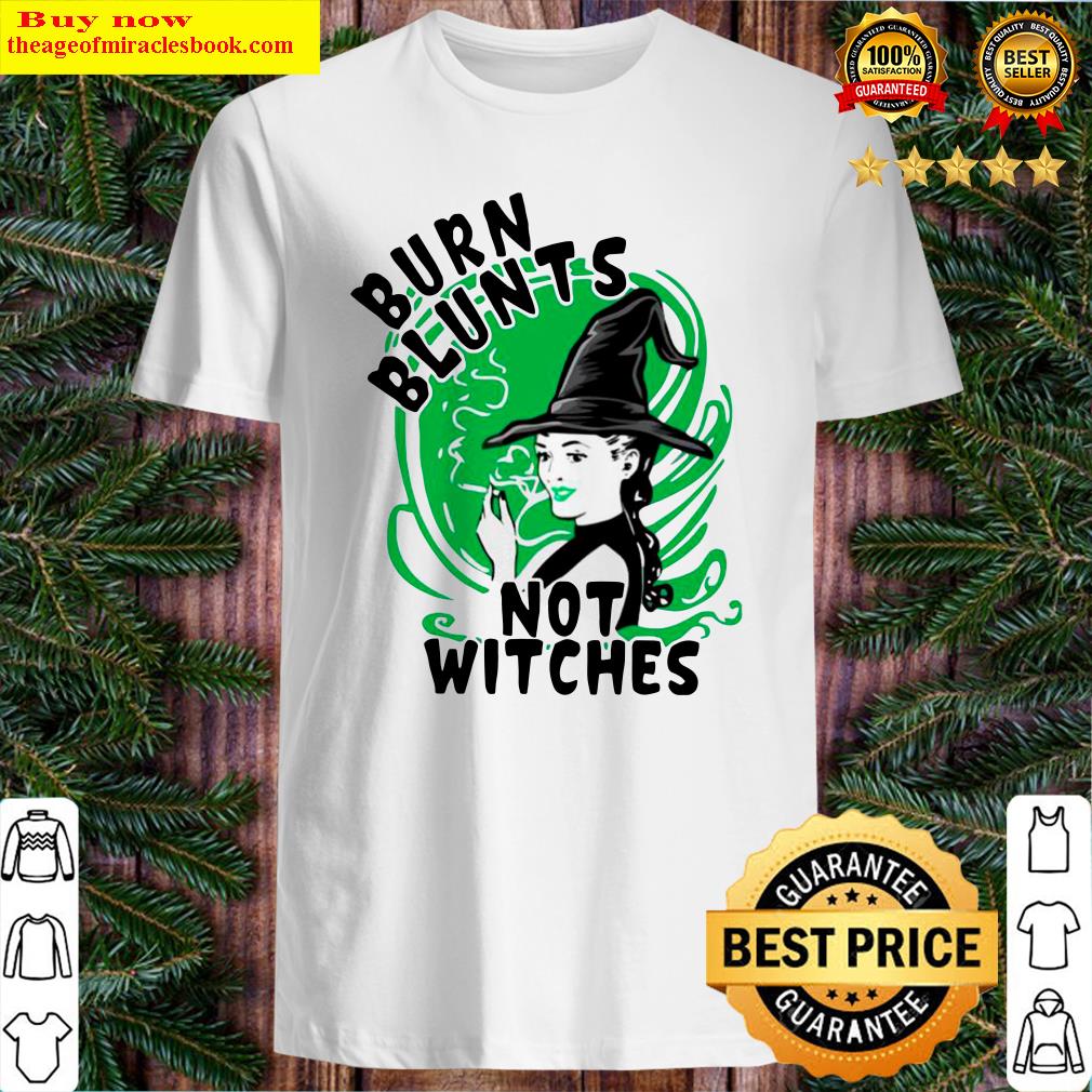Smoking Weed Burn Blunts Not Witches Shirt, hoodie, tank top, sweater Smoking Weed Burn Blunts Not Witches Shirt, hoodie, tank top, sweater