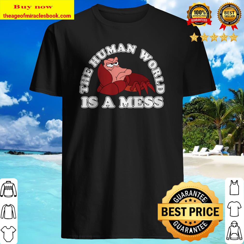 The human world is a mess shirt, hoodie, tank top, sweater The human world is a mess shirt, hoodie, tank top, sweater