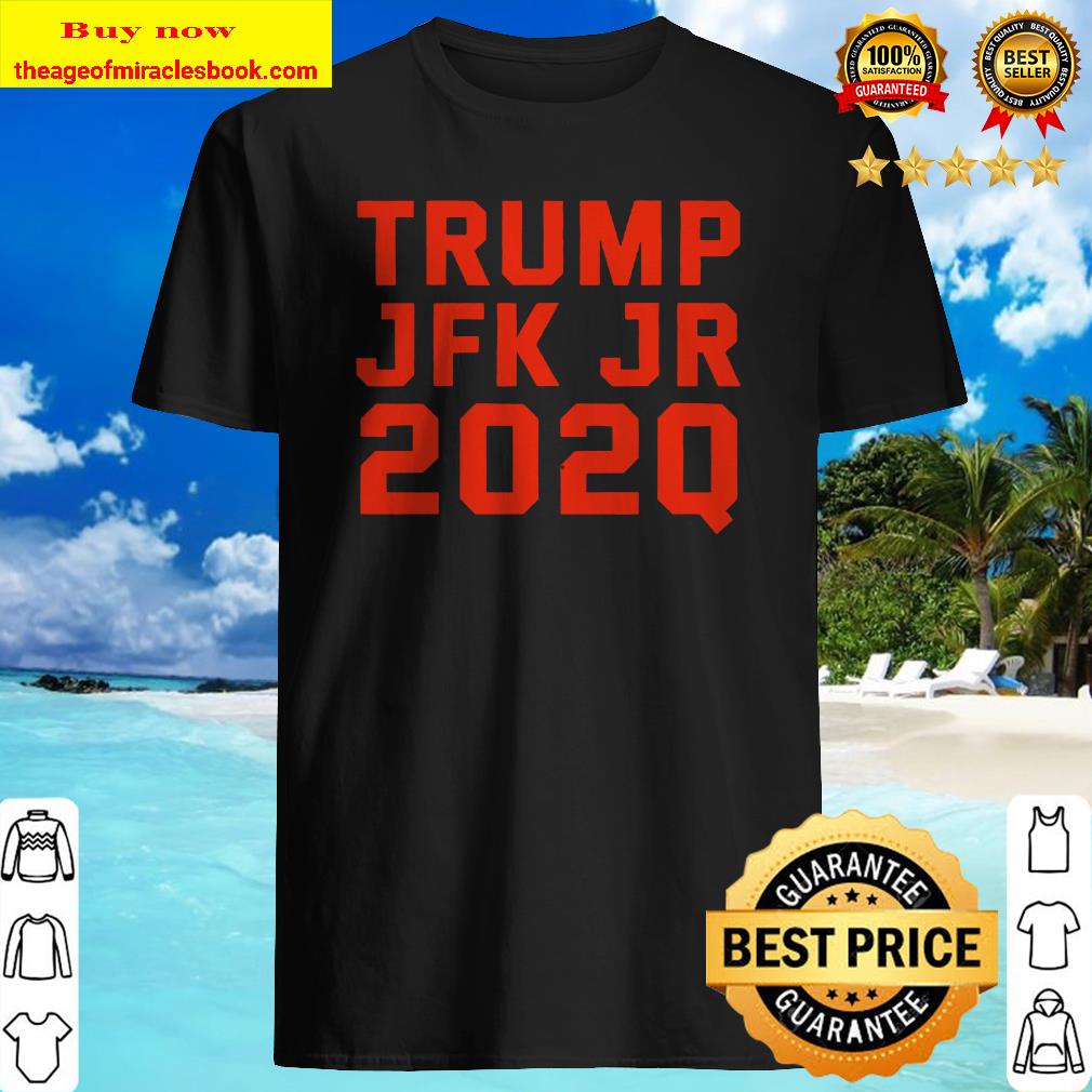 Trump Jfk Jr (2020 Q) shirt, hoodie, tank top, sweater Trump Jfk Jr (2020 Q) shirt, hoodie, tank top, sweater