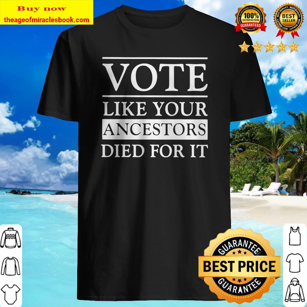 Vote like your ancestors died for it 2020 shirt, hoodie, tank top, sweater Vote like your ancestors died for it 2020 shirt, hoodie, tank top, sweater