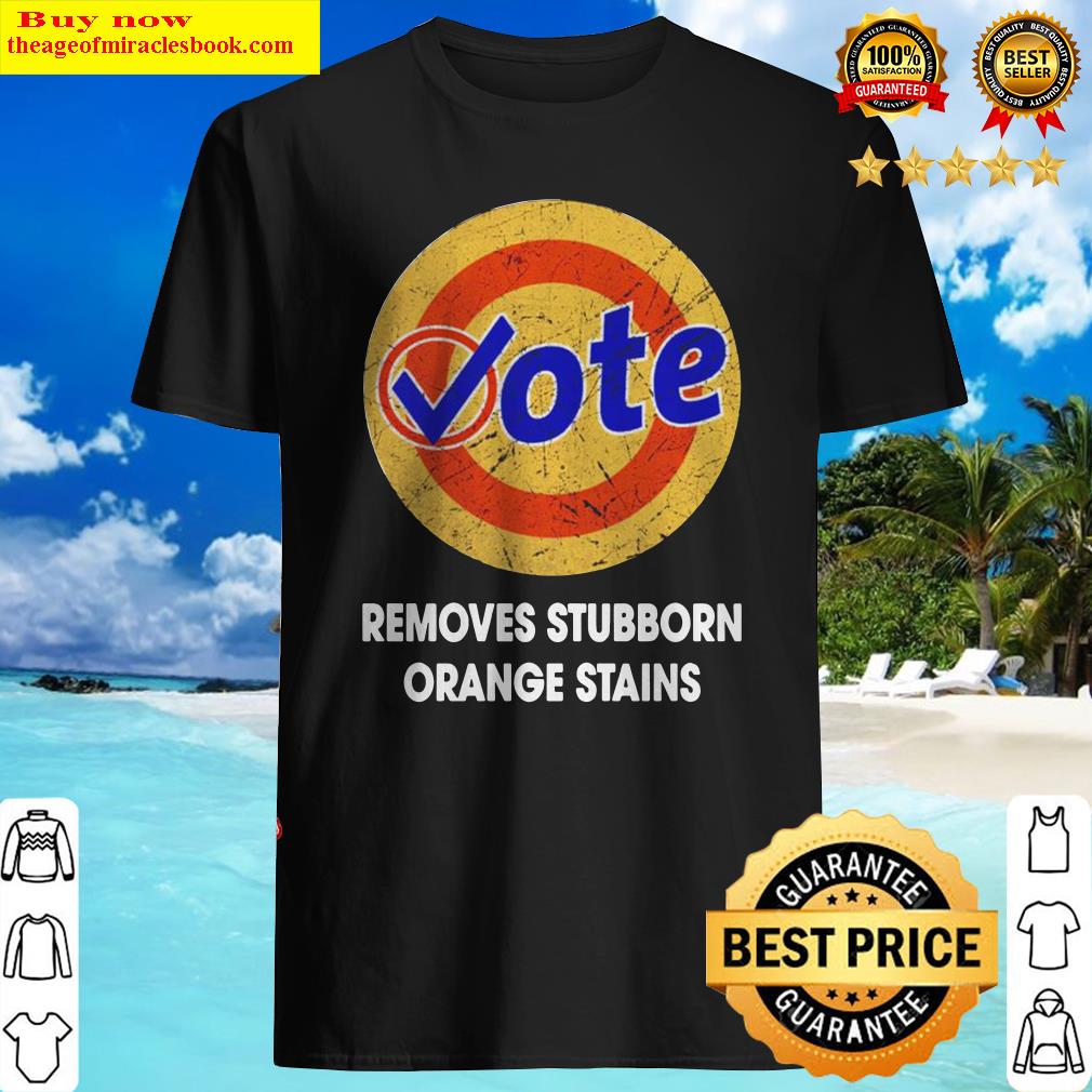 Vote removes stubborn orange stains shirt, hoodie, tank top, sweater