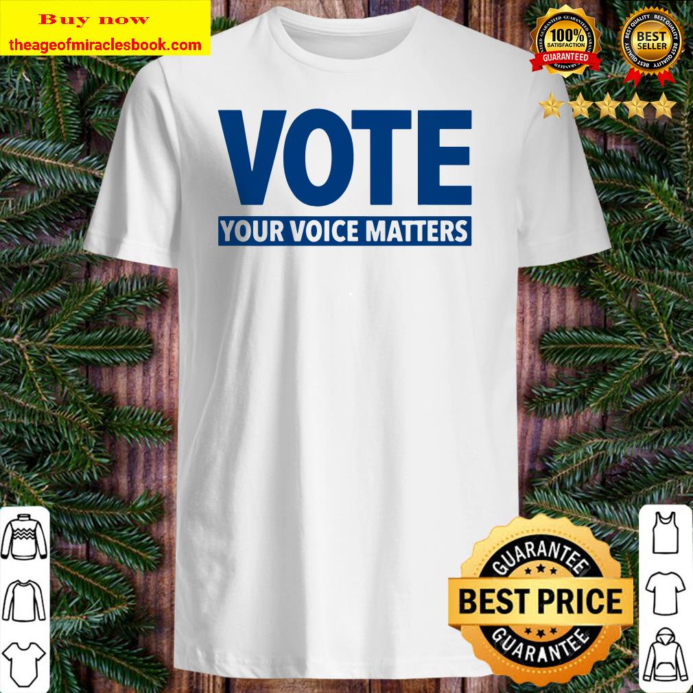 Vote – Your Voice Matters Election shirt