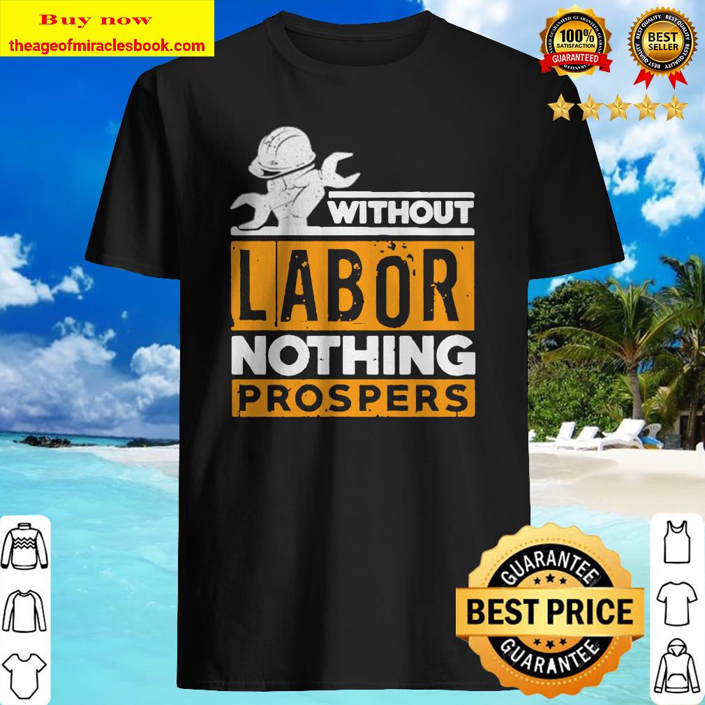 Without labor nothing prospers shirt