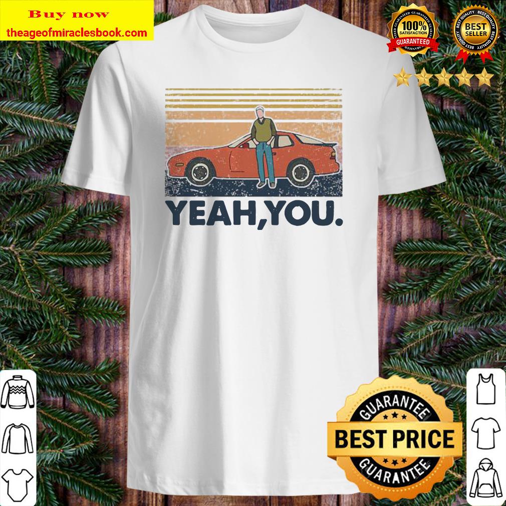 Yeah, You Car Vintage Retro shirt, hoodie, tank top, sweater Yeah, You Car Vintage Retro shirt, hoodie, tank top, sweater