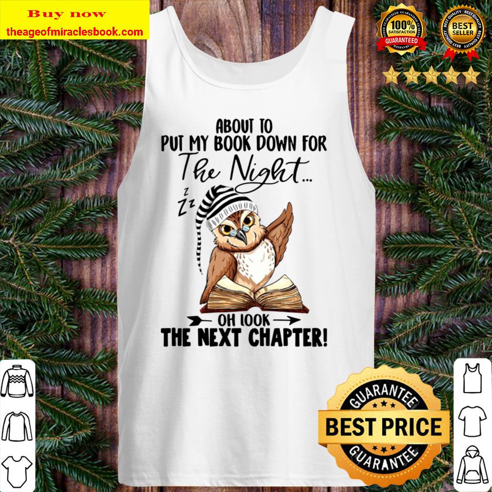 About To Put My Book Down For The Night Oh Look The Next Chapter Owl V Tank Top