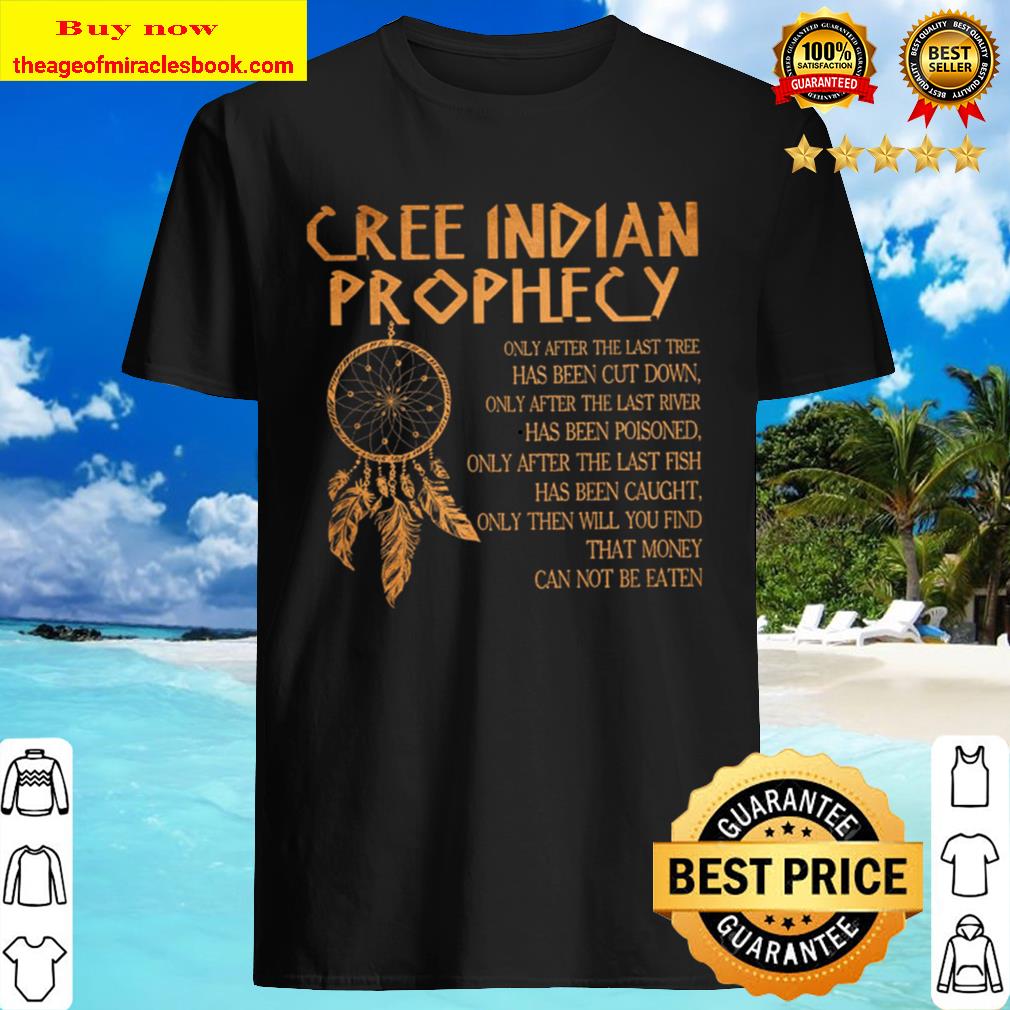 Cree Indian Prophecy Shirt, hoodie, tank top, sweater