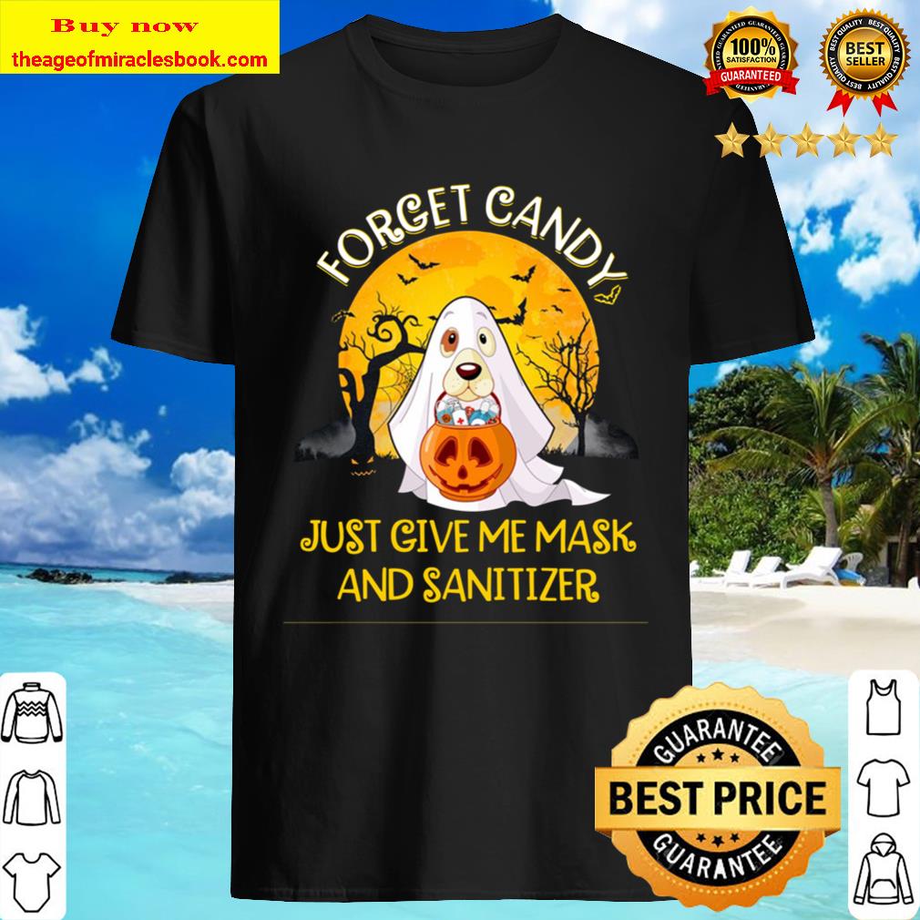Forget Candy Just Give Me Mask And Sanitizer Dog Boo Ghost Trick Or Treat Mask Hand Sanitizer Halloween Pandemic 2020 Moon shirt, hoodie, tank top, sweater