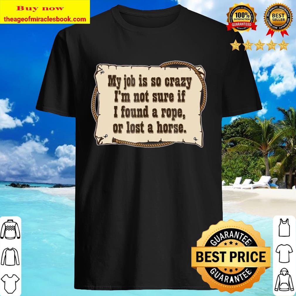 Found A Rope Or Lost A Horse Western-Style Funny shirt