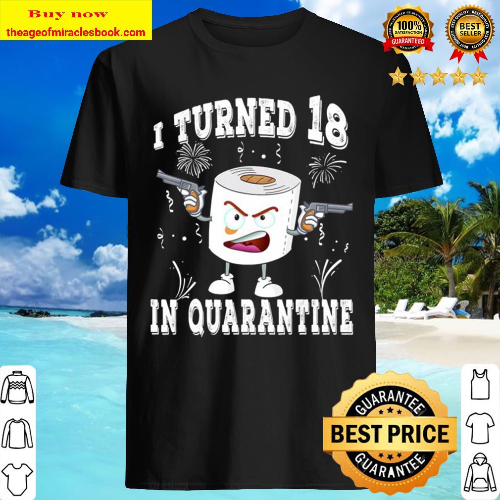 Funny 18th Birthday I Turned 18 In Quarantine 2020 Bday Gift T-Shirt Funny 18th Birthday I Turned 18 In Quarantine 2020 Bday Gift T-Shirt