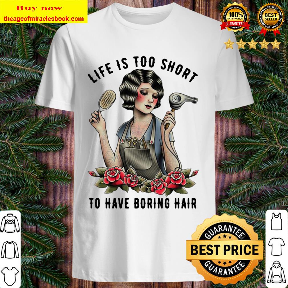 Funny Girl Life Is Too Short To Have Boring Hair Shirt