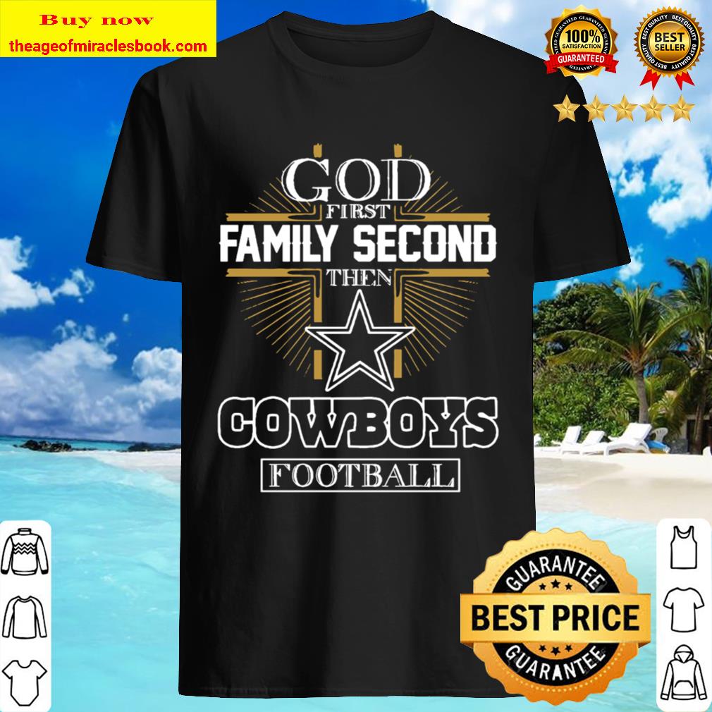 God first Family Second Then Gowboys Football Shirt