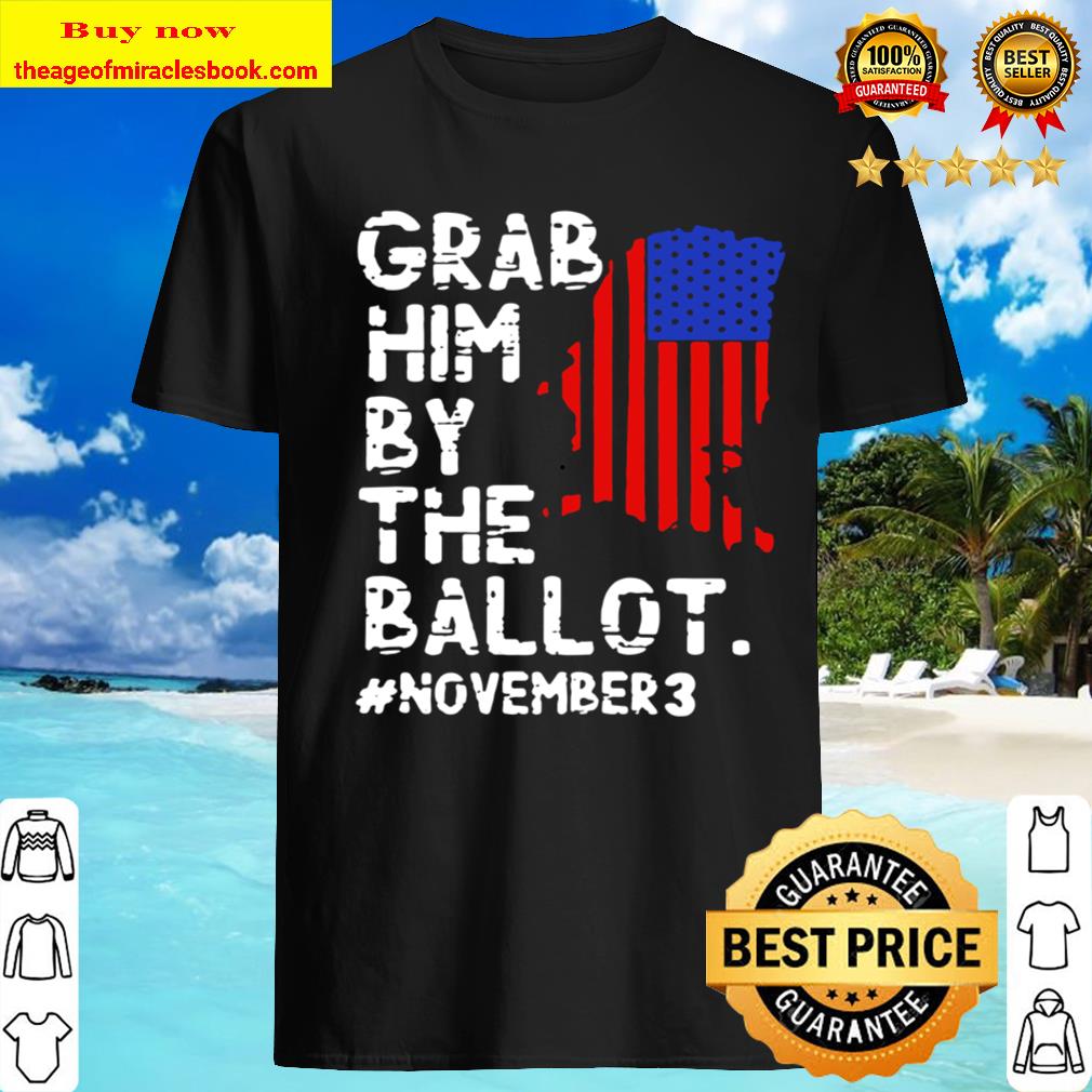 Grab Him By The Ballot November 3 shirt