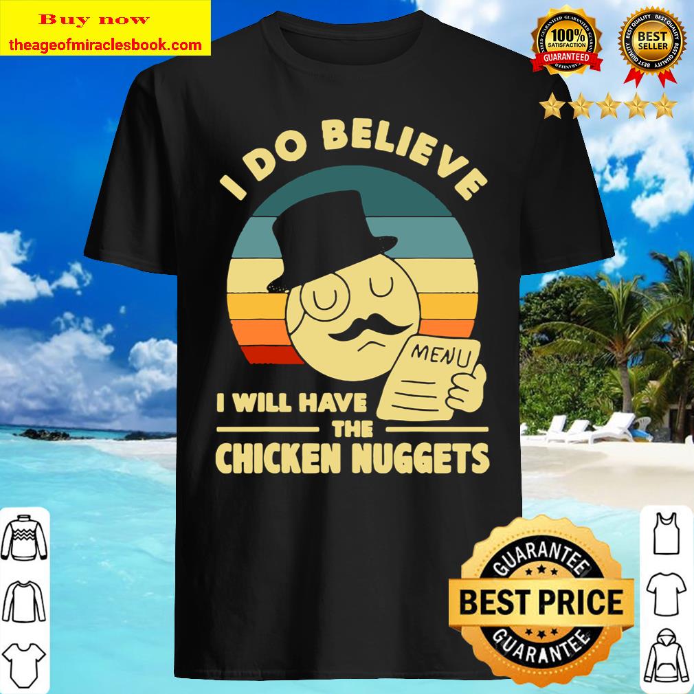 I Do Believe I Will Have The Chicken Nuggets T-Shirt