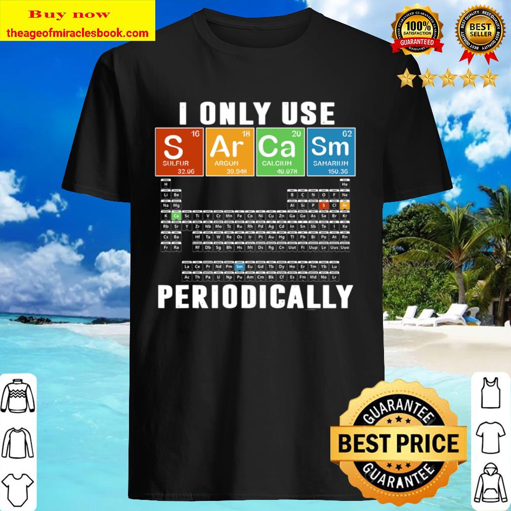 I Only Use Sarcam Periodically Shirt, hoodie, tank top, sweater