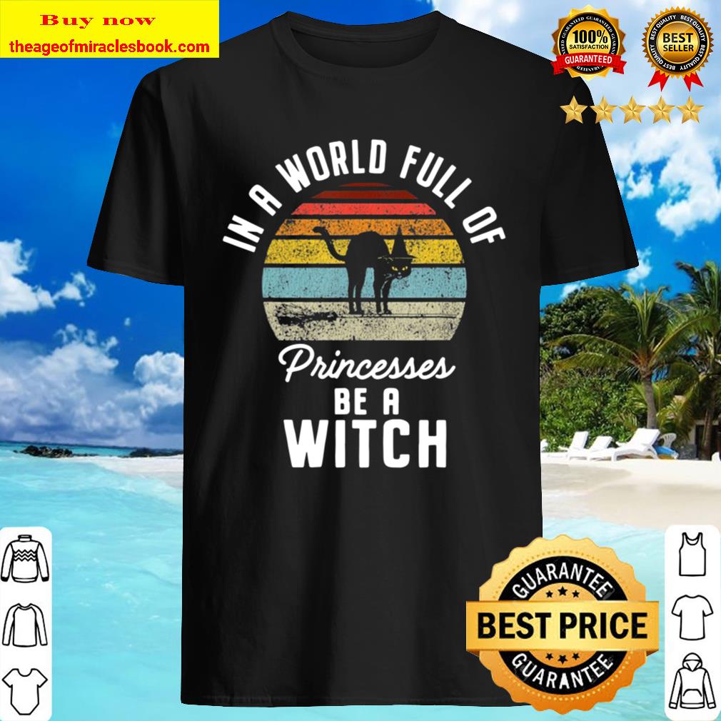 In A World Full Of Princesses Be A Witch shirt