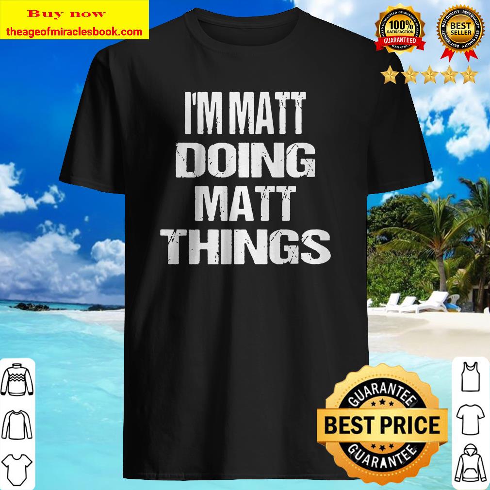 I’m Matt Doing Matt Things – Fun Personalized First Name Premium T-Shirt
