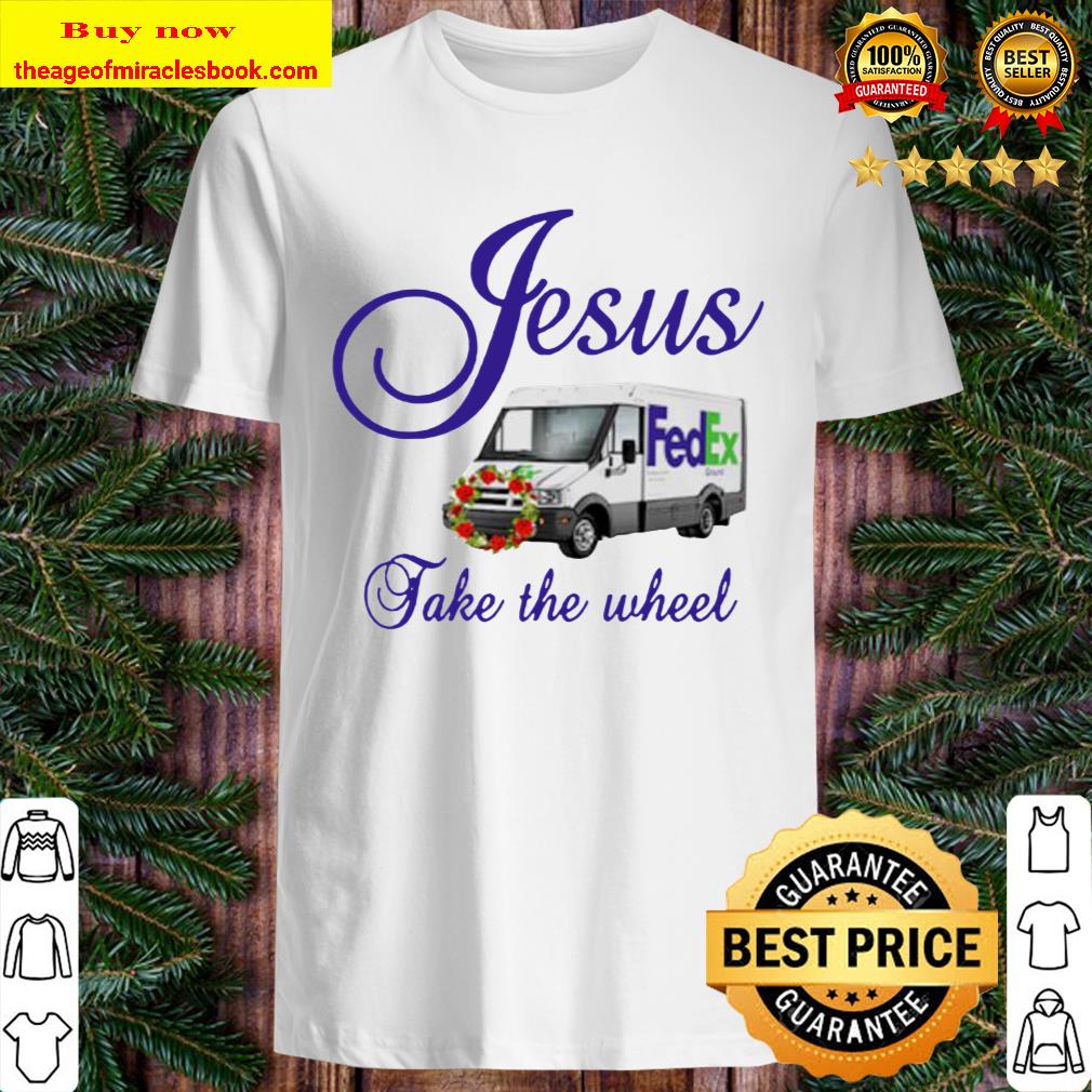 Jesus Fedex take the wheel shirt, hoodie, tank top, sweater
