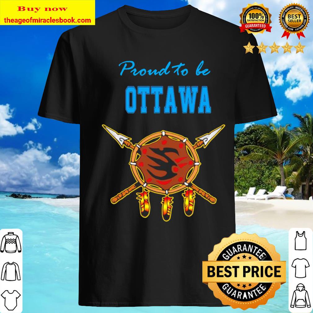 Native proud to be Ottawa shirt, hoodie, tank top, sweater