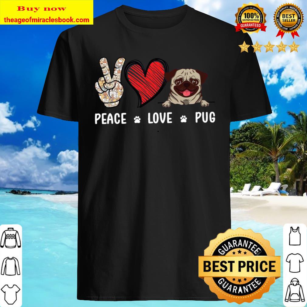 Peace Love Pug Dog shirt, hoodie, tank top, sweater Peace Love Pug Dog shirt, hoodie, tank top, sweater
