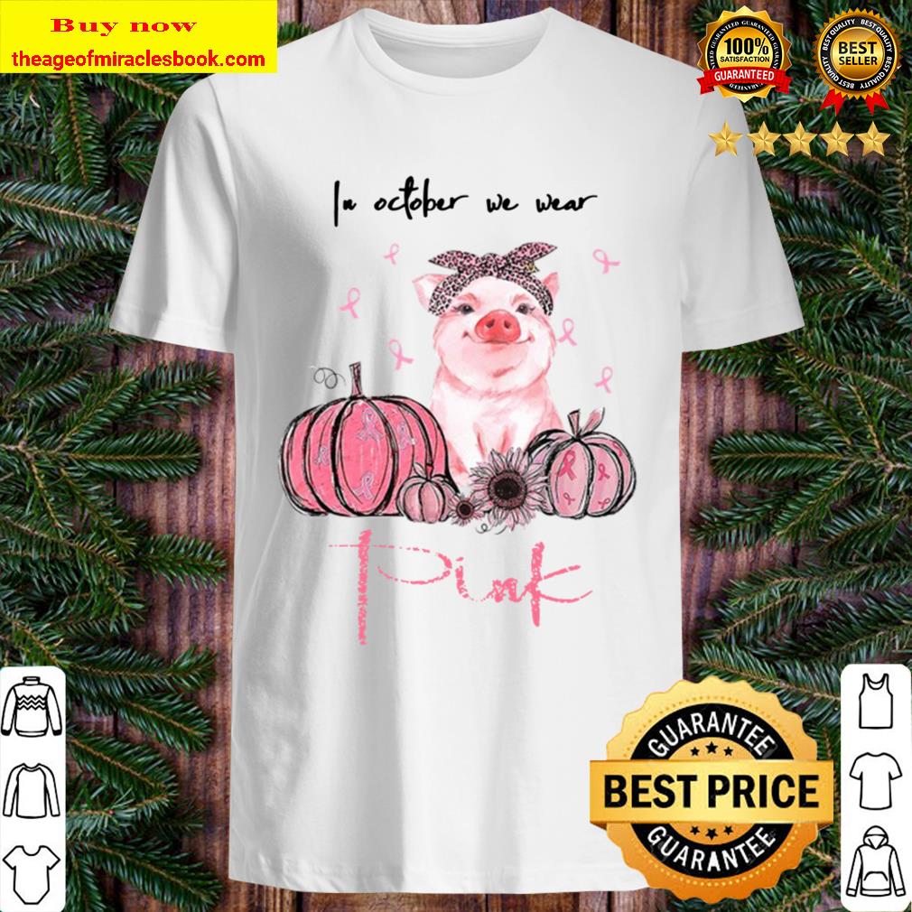 Pig In October We Wear Pink Breast Cancer Awareness Gifts shirt Pig In October We Wear Pink Breast Cancer Awareness Gifts shirt