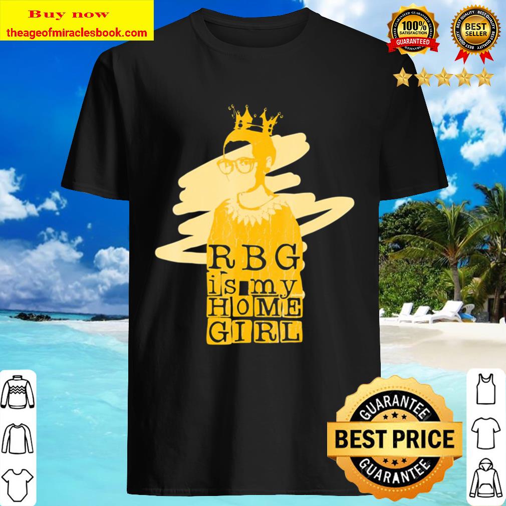 Rbg Is My Home Girl Shirt, hoodie, tank top, sweater Rbg Is My Home Girl Shirt, hoodie, tank top, sweater