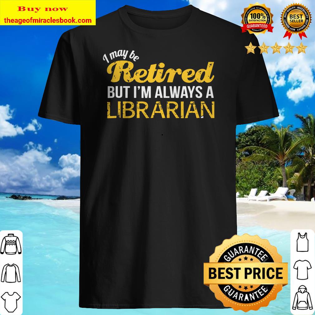 Retired Librarian T-Shirt Funny Librarian Retirement Gift shirt Retired Librarian T-Shirt Funny Librarian Retirement Gift shirt