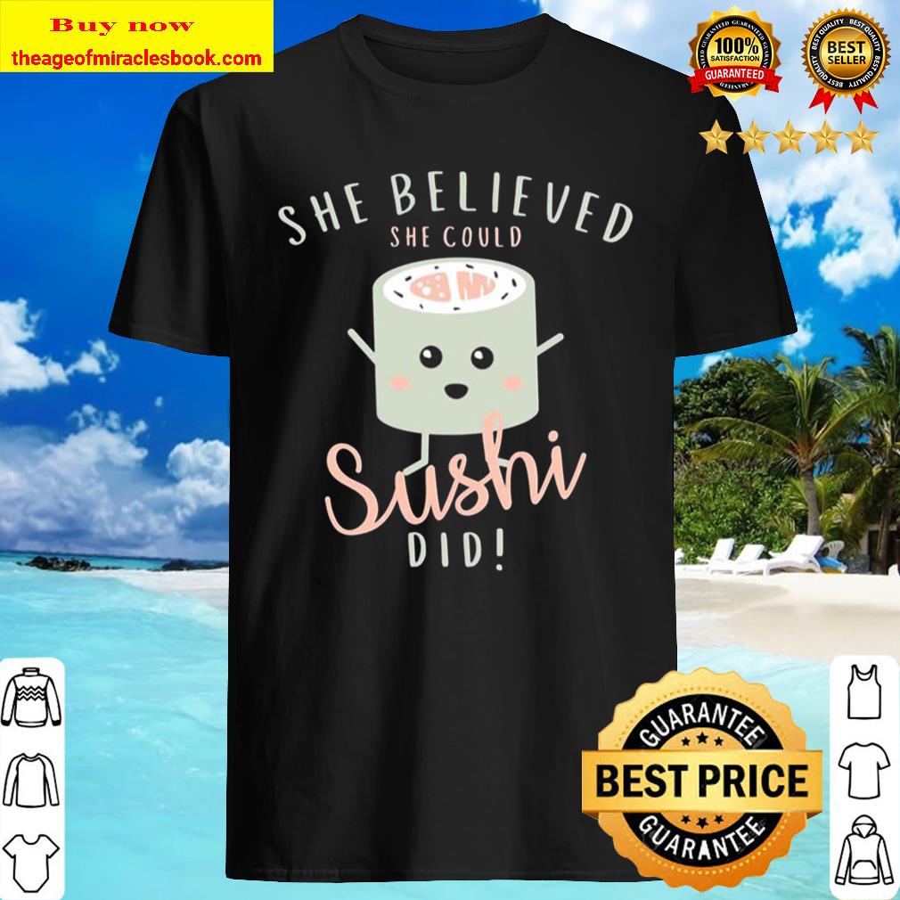 She believed she could sushi did shirt