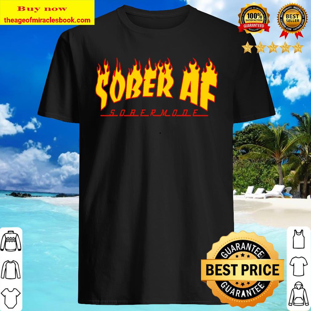 Sober AF Sobermode shirt, hoodie, tank top, sweater Sober AF Sobermode shirt, hoodie, tank top, sweater
