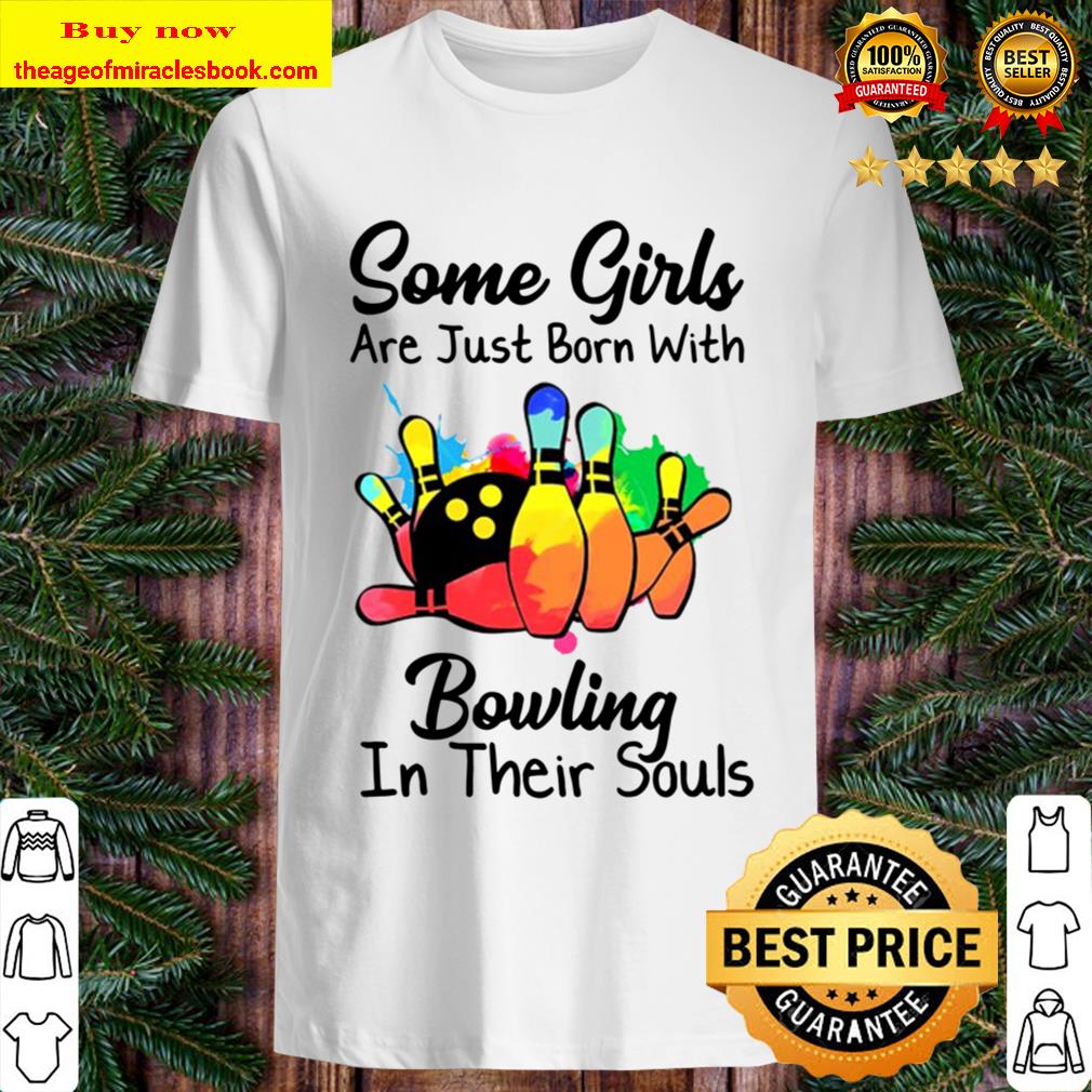 Some Girls Are Just Born With Bowling In Their Souls shirt